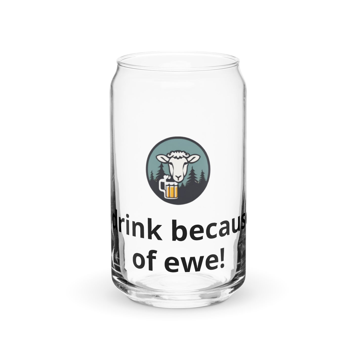 I drink because of ewe - Can-shaped glass