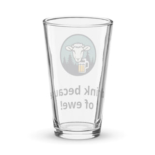 I drink because of ewe - Shaker pint glass