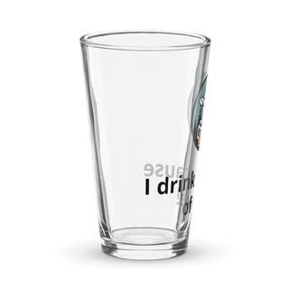 I drink because of ewe - Shaker pint glass